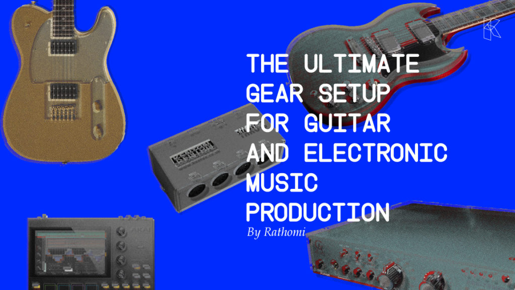 The Ultimate Gear Setup for Guitar and Electronic Music Production By Rathomi