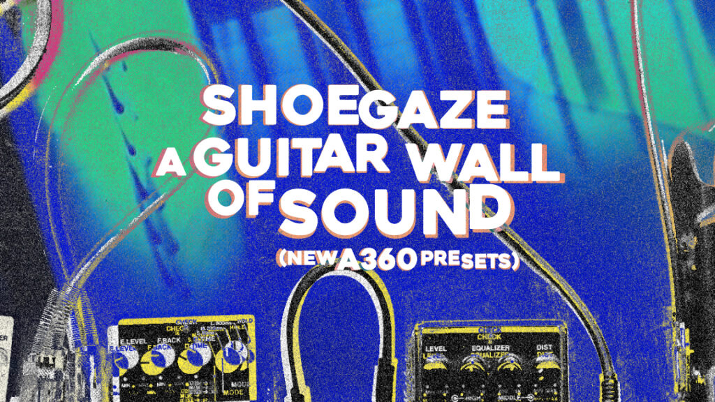Shoegaze A Guitar Wall Of Sound (New A360 Presets)