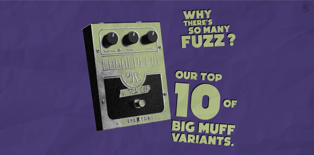 Why There's so many fuzz? Our Top 10 of Big Muff Variants.
